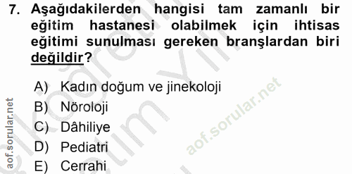 7. soru: Aşağıdakilerden hangisi tam zamanlı bir eğitim hastanesi olabilmek için ihtisas eğitimi sunulması gereken branşlardan…