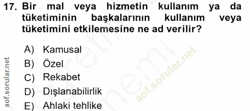 17. soru: Bir mal veya hizmetin kullanım ya da tüketiminin başkalarının kullanım veya tüketimini etkilemesine ne ad verilir? A)…