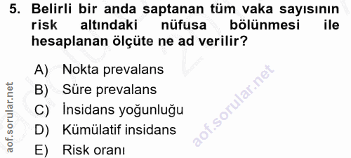 5. soru: Belirli bir anda saptanan tüm vaka sayısının risk altındaki nüfusa bölünmesi ile hesaplanan ölçüte ne ad verilir? A)…