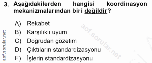 3. soru: Aşağıdakilerden hangisi koordinasyon mekanizmalarından biri değildir? A) Rekabet B) Karşılıklı uyum C) Doğrudan gözet…