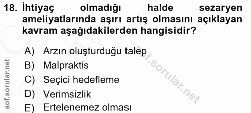 18. soru: Ihtiyaç olmadığı halde sezaryen ameliyatlarında aşırı artış olmasını açıklayan kavram aşağıdakilerden hangisidir? A)…