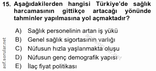 15. soru: Aşağıdakilerden hangisi Türkiye'de sağlık harcamasının gittikçe artacağı yönünde tahminler yapılmasına yol açmaktadır…