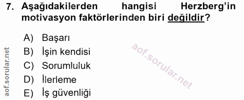 7. soru: Aşağıdakilerden hangisi Herzberg'in motivasyon faktörlerinden biri değildir? A) Başarı B) Işin kendisi C) Sorumluluk…