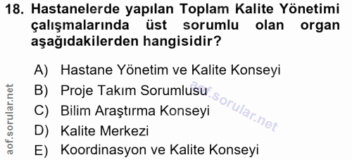 18. soru: Hastanelerde yapılan Toplam Kalite Yönetimi çalışmalarında üst sorumlu olan organ aşağıdakilerden hangisidir? A) Hast…