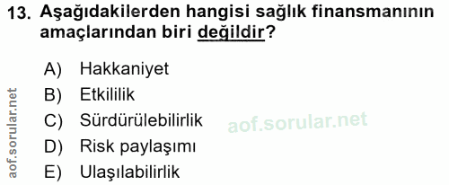 13. soru: Aşağıdakilerden hangisi sağlık finansmanının amaçlarından biri değildir? A) Hakkaniyet B) Etkililik C) Sürdürülebilir…