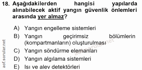 18. soru: Aşağıdakilerden hangisi yapılarda alınabilecek aktif yangın güvenlik önlemleri arasında yer almaz? A) Yangın engellem…