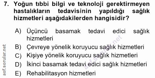 7. soru: Yoğun tıbbi bilgi ve teknoloji gerektirmeyen hastalıkların tedavisinin yapıldığı sağlık hizmetleri aşağıdakilerden ha…