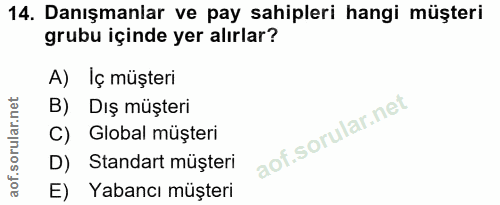14. soru: Danışmanlar ve pay sahipleri hangi müşteri grubu içinde yer alırlar? A) Iç müşteri B) Dış müşteri C) Global müşteri D…