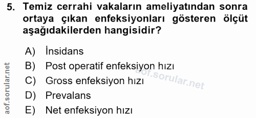 5. soru: Temiz cerrahi vakaların ameliyatından sonra ortaya çıkan enfeksiyonları gösteren ölçüt aşağıdakilerden hangisidir? A)…