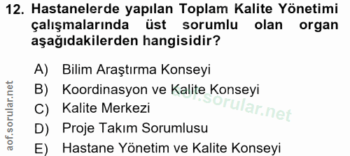 12. soru: Hastanelerde yapılan Toplam Kalite Yönetimi çalışmalarında üst sorumlu olan organ aşağıdakilerden hangisidir? A) Bili…