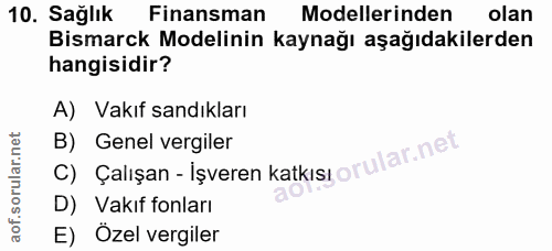 10. soru: Sağlık Finansman Modellerinden olan Bismarck Modelinin kaynağı aşağıdakilerden hangisidir? A) Vakıf sandıkları C) Çal…