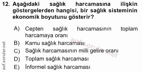 12. soru: Aşağıdaki sağlık harcamasına ilişkin göstergelerden hangisi, bir sağlık sisteminin ekonomik boyutunu gösterir? A) Cep…