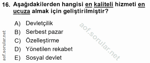 16. soru: Aşağıdakilerden hangisi en kaliteli hizmeti en ucuza almak için geliştirilmiştir? A) Devletçilik B) Serbest pazar C)…