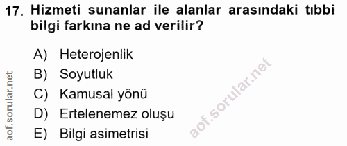 17. soru: Hizmeti sunanlar ile alanlar arasındaki tıbbi bilgi farkına ne ad verilir? A) Heterojenlik B) Soyutluk C) Kamusal yön…