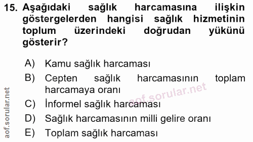 15. soru: Aşağıdaki sağlık harcamasına ilişkin göstergelerden hangisi sağlık hizmetinin toplum üzerindeki doğrudan yükünü göste…