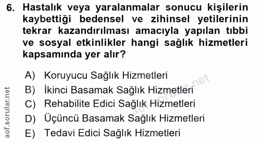 6. soru: Hastalık veya yaralanmalar sonucu kişilerin kaybettiği bedensel ve zihinsel yetilerinin tekrar kazandırılması amacıyl…