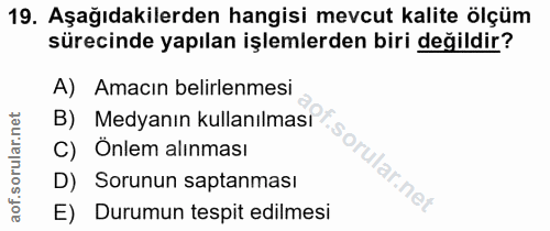 19. soru: Aşağıdakilerden hangisi mevcut kalite ölçüm sürecinde yapılan işlemlerden biri değildir? A) Amacın belirlenmesi C) Ön…