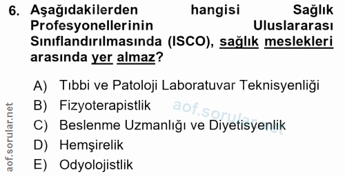 6. soru: Aşağıdakilerden hangisi Sağlık Profesyonellerinin Uluslararası Sınıflandırılmasında (ISCO), sağlık meslekleri arasınd…