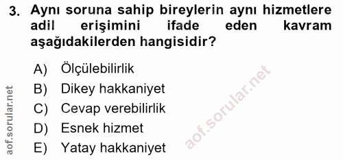 3. soru: Aynı soruna sahip bireylerin aynı hizmetlere adil erişimini ifade eden kavram aşağıdakilerden hangisidir? A) Ölçülebi…