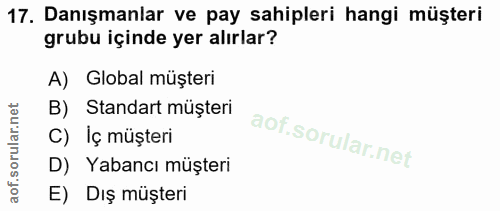 17. soru: Danışmanlar ve pay sahipleri hangi müşteri grubu içinde yer alırlar? A) Global müşteri B) Standart müşteri C) Iç müşt…