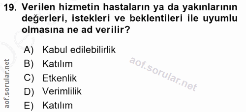 19. soru: Verilen hizmetin hastaların ya da yakınlarının değerleri, istekleri ve beklentileri ile uyumlu olmasına ne ad verilir…