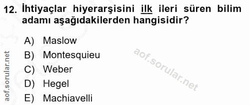 12. soru: İhtiyaçlar hiyerarşisini ilk ileri süren bilim adamı aşağıdakilerden hangisidir? A) Maslow B) Montesquieu C) Weber D)…