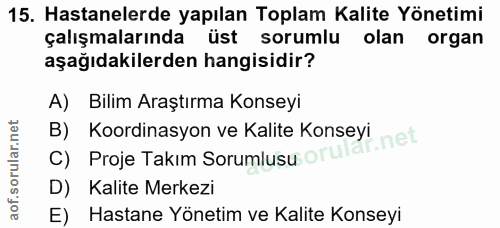 15. soru: Hastanelerde yapılan Toplam Kalite Yönetimi çalışmalarında üst sorumlu olan organ aşağıdakilerden hangisidir? A) Bili…