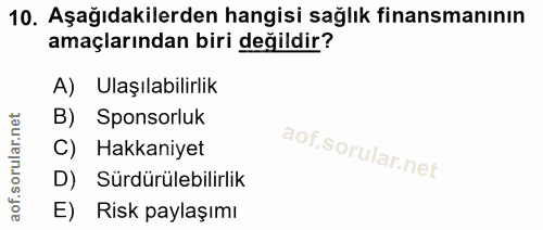 10. soru: Aşağıdakilerden hangisi sağlık finansmanının amaçlarından biri değildir? A) Ulaşılabilirlik B) Sponsorluk C) Hakkaniy…