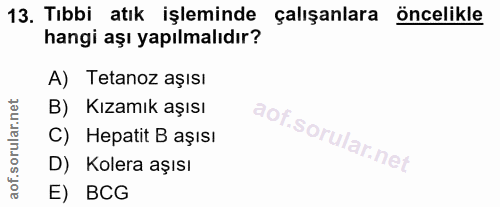 13. soru: Tıbbi atık işleminde çalışanlara öncelikle hangi aşı yapılmalıdır? A) Tetanoz aşısı B) Kızamık aşısı C) Hepatit B aşı…