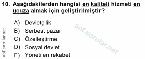 10. soru: Aşağıdakilerden hangisi en kaliteli hizmeti en ucuza almak için geliştirilmiştir? A) Devletçilik B) Serbest pazar C)…