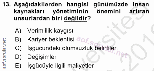 13. soru: Aşağıdakilerden hangisi günümüzde insan kaynakları yönetiminin önemini artıran unsurlardan biri değildir? A) Verimlil…