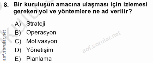 8. soru: Bir kuruluşun amacına ulaşması için izlemesi gereken yol ve yöntemlere ne ad verilir? A) Strateji B) Operasyon C) Mot…