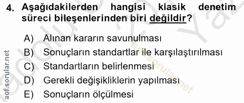 4. soru: Aşağıdakilerden hangisi klasik denetim süreci bileşenlerinden biri değildir? A) Alınan kararın savunulması B) Sonuçla…