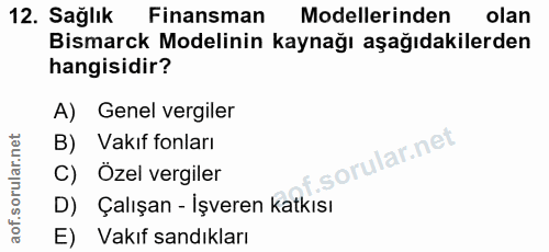 12. soru: Sağlık Finansman Modellerinden olan Bismarck Modelinin kaynağı aşağıdakilerden hangisidir? A) Genel vergiler B) Vakıf…