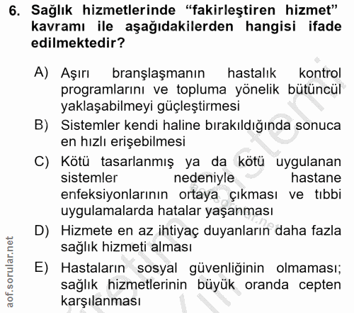 6. soru: Sağlık hizmetlerinde "fakirleştiren hizmet" kavramı ile aşağıdakilerden hangisi ifade edilmektedir? A) Aşırı branşlaş…
