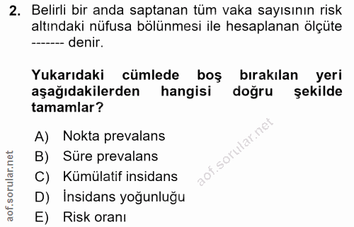 2. soru: Belirli bir anda saptanan tüm vaka sayısının risk altındaki nüfusa bölünmesi ile hesaplanan ölçüte ----- denir. Yukar…