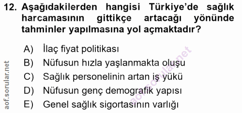 12. soru: Aşağıdakilerden hangisi Türkiye'de sağlık harcamasının gittikçe artacağı yönünde tahminler yapılmasına yol açmaktadır…
