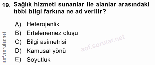 19. soru: Sağlık hizmeti sunanlar ile alanlar arasındaki tıbbi bilgi farkına ne ad verilir? A) Heterojenlik B) Ertelenemez oluş…