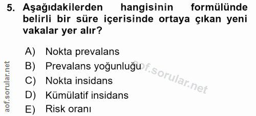 5. soru: Aşağıdakilerden hangisinin formülünde belirli bir süre içerisinde ortaya çıkan yeni vakalar yer alır? A) Nokta preval…