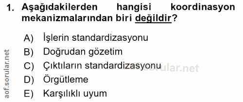 1. soru: Aşağıdakilerden hangisi koordinasyon mekanizmalarından biri değildir? A) Işlerin standardizasyonu orular.net B) Doğru…