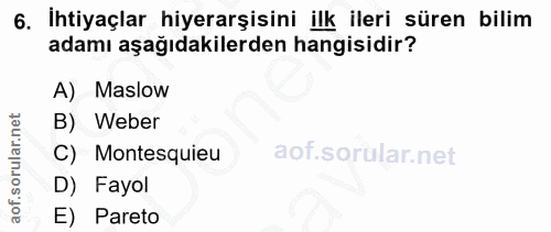 6. soru: İhtiyaçlar hiyerarşisini ilk ileri süren bilim adamı aşağıdakilerden hangisidir? A) Maslow B) Weber C) Montesquieu D)…