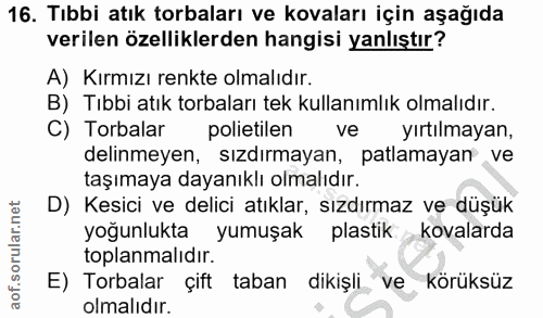 16. soru: Tıbbi atık torbaları ve kovaları için aşağıda verilen özelliklerden hangisi yanlıştır? A) Kırmızı renkte olmalıdır. B…
