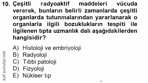 10. soru: Çeşitli radyoaktif maddeleri vücuda vererek, bunların belirli zamanlarda çeşitli organlarda tutunmalarından yararlana…