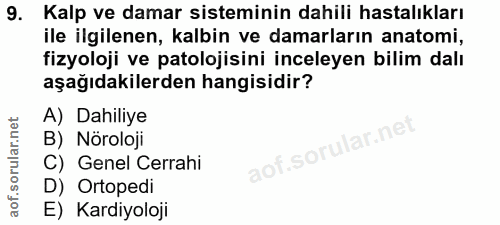 9. soru: Kalp ve damar sisteminin dahili hastalıkları ile ilgilenen, kalbin ve damarların anatomi, fizyoloji ve patolojisini i…