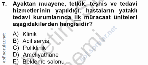 7. soru: Ayaktan muayene, tetkik, teşhis ve tedavi hizmetlerinin yapıldığı, hastaların yataklı tedavi kurumlarında ilk müracaa…