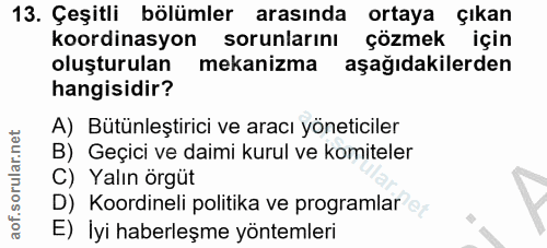 13. soru: Çeşitli bölümler arasında ortaya çıkan koordinasyon sorunlarını çözmek için oluşturulan mekanizma aşağıdakilerden han…