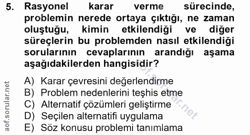 5. soru: Rasyonel karar verme sürecinde, problemin nerede ortaya çıktığı, ne zaman oluştuğu, kimin etkilendiği ve diğer süreçl…