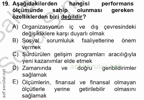 19. soru: Aşağıdakilerden , hangisi performans ölçümünde sahip olunması gereken özelliklerden biri değildir? A) Organizasyonun…