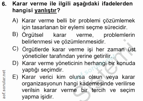 6. soru: Karar verme ile ilgili aşağıdaki ifadelerden hangisi yanlıştır? A) Karar verme belli bir problemi çözümlemek için tas…