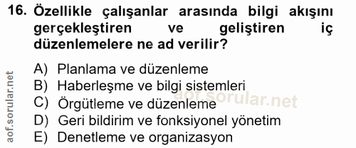 16. soru: Özellikle çalışanlar arasında bilgi akışını gerçekleştiren ve geliştiren iç düzenlemelere ne ad verilir? A) Planlama…
